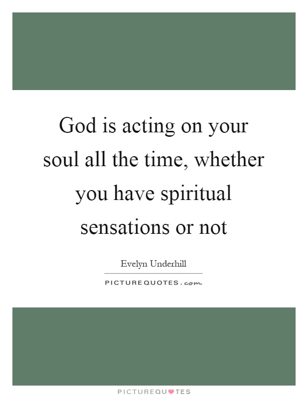god-is-acting-on-your-soul-all-the-time-whether-you-have-spiritual-sensations-or-not-quote-1